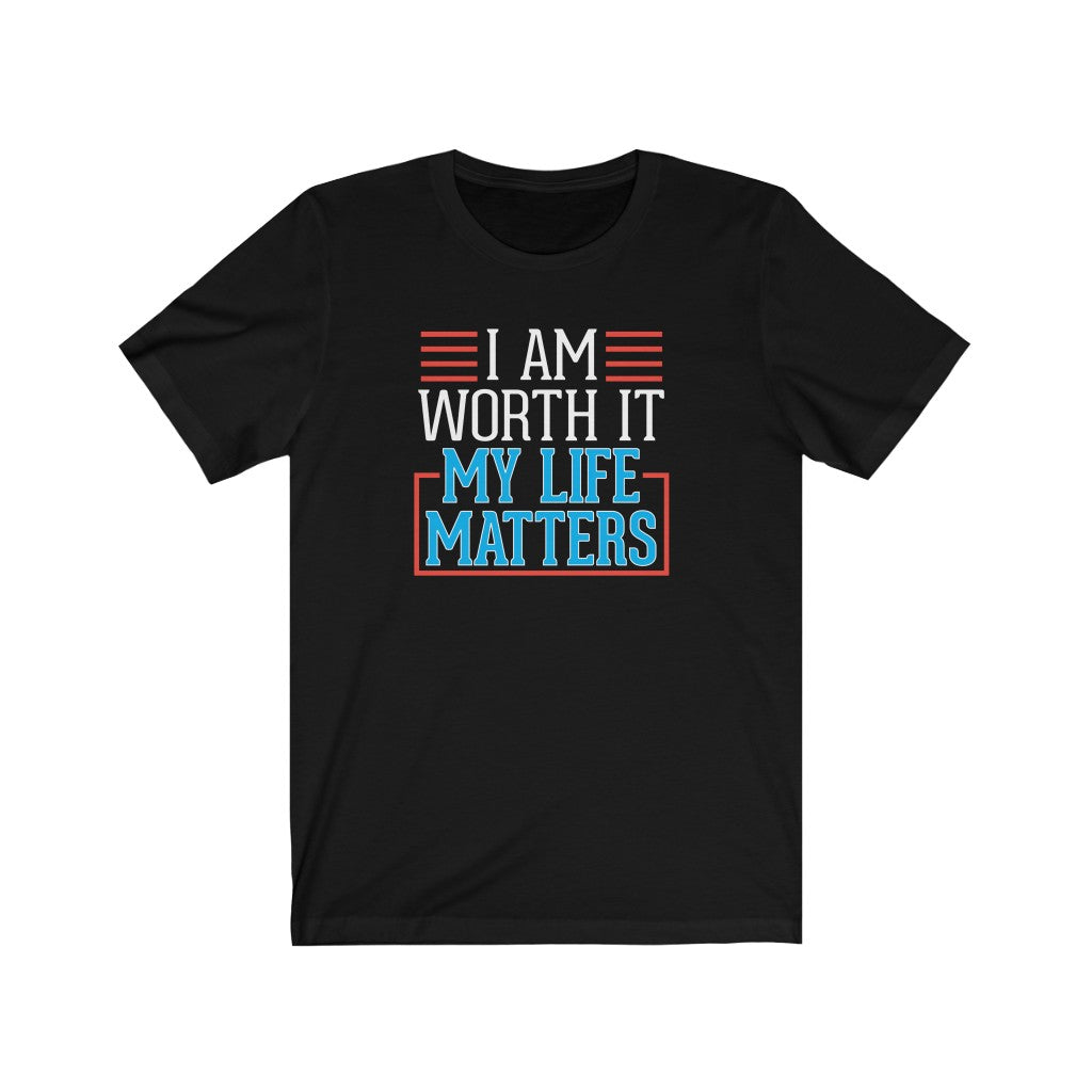 I AM Worth It My Life Matters T-Shirt I AM Worth It My Life Matters T-Shirt