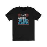 I AM Worth It My Life Matters T-Shirt I AM Worth It My Life Matters T-Shirt
