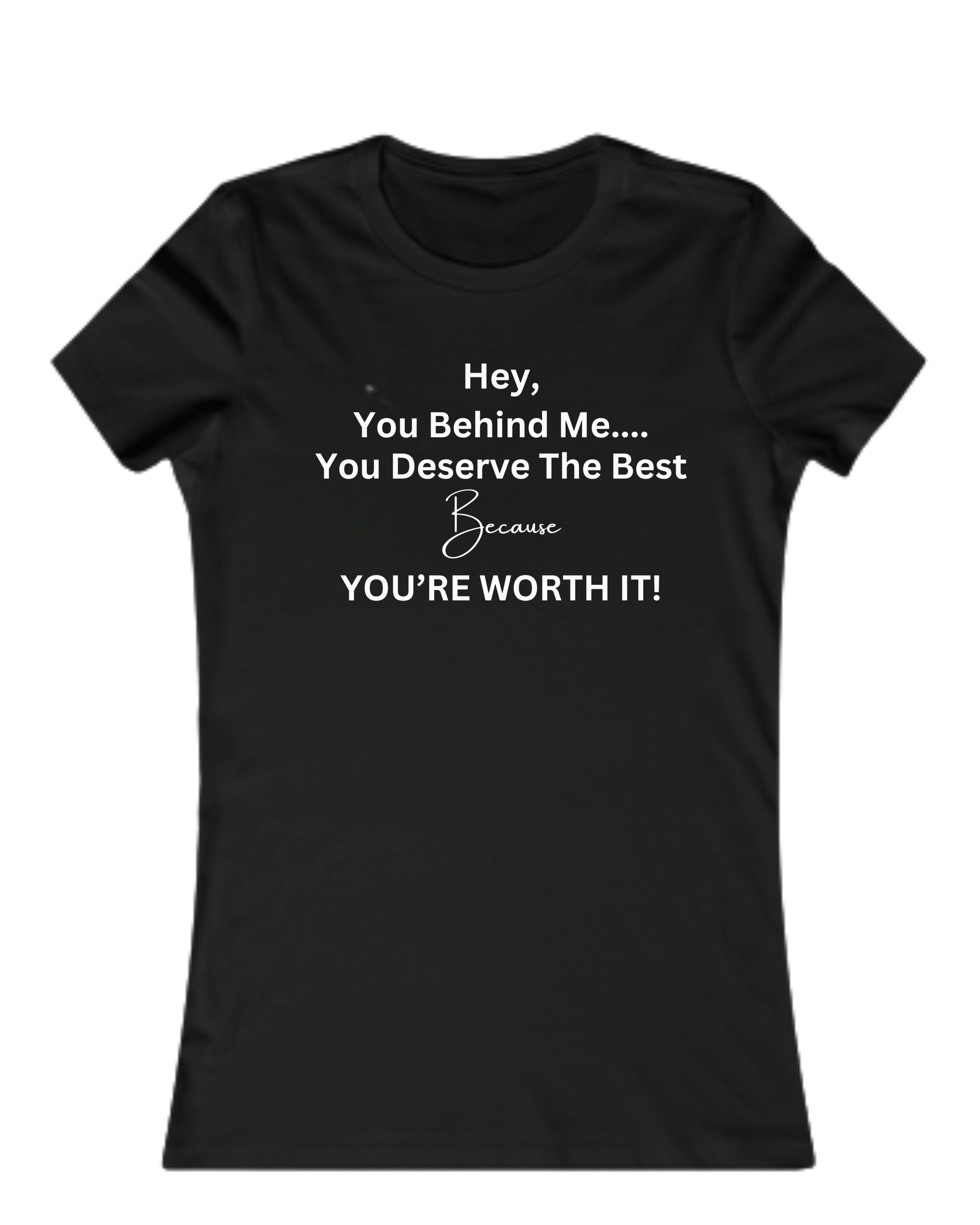 YOU RE WORTH IT because you deserve the best